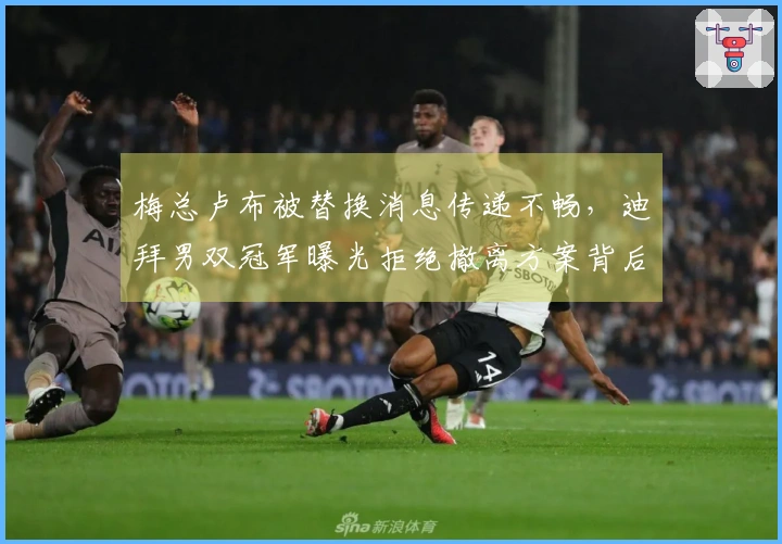 梅总卢布被替换消息传递不畅，迪拜男双冠军曝光拒绝撤离方案背后的无奈真相