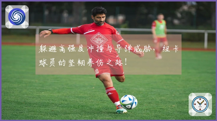 躲避高强度冲撞与导弹威胁，纽卡球员的坚韧养伤之路！